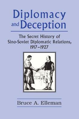 Diplomacy and Deception: Secret History of Sino-Soviet Diplomatic Relations, 1917-27: Secret History of Sino-Soviet Diplomatic Relations, 1917-27 by Bruce Elleman