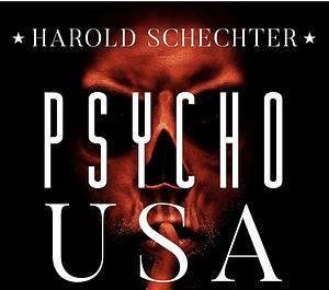 Psycho USA: Famous American Killers You Never Heard of by Harold Schechter