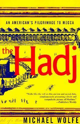 The Hadj: An American's Pilgrimage to Mecca by Michael Wolfe
