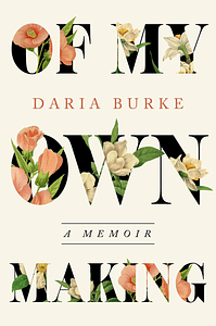 Of My Own Making: A Memoir by Daria Burke