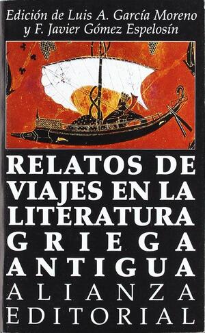 Relatos de viajes en la literatura griega antigua by Luis A. García Moreno, Francisco Javier Gómez Espelosín