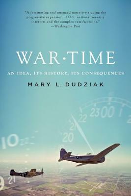 War Time: An Idea, Its History, Its Consequences by Mary L. Dudziak