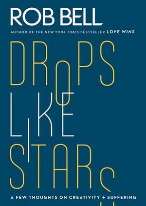 Drops Like Stars: A Few Thoughts on Creativity and Suffering by Rob Bell