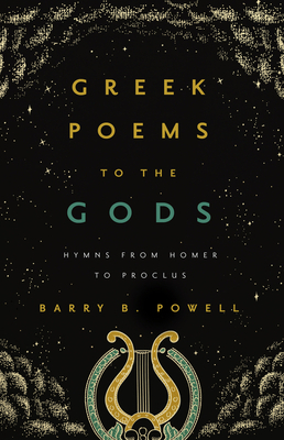 Greek Poems to the Gods: Hymns from Homer to Proclus by Barry B. Powell