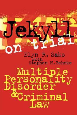 Jekyll on Trial: Multiple Personality Disorder and Criminal Law by Elyn R. Saks, Stephen H. Behnke