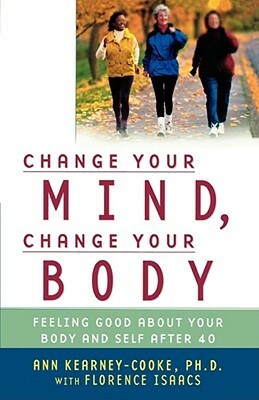 Change Your Mind, Change Your Body: Feeling Good about Your Body and Self After 40 by Ann Kearney-Cooke