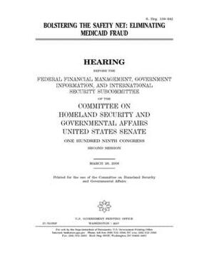 Bolstering the safety net: eliminating Medicaid fraud by United States Congress, United States Senate, Committee on Homeland Security (senate)