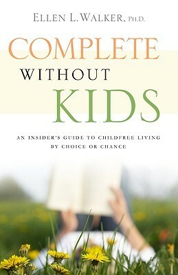 Complete Without Kids: An Insider's Guide to Childfree Living by Choice or Chance by Ellen L. Walker