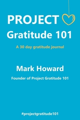 Project Gratitude 101: A 30 Day Gratitude Journal by Mark Howard