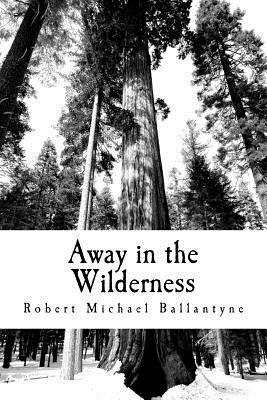 Away in the Wilderness by Robert Michael Ballantyne