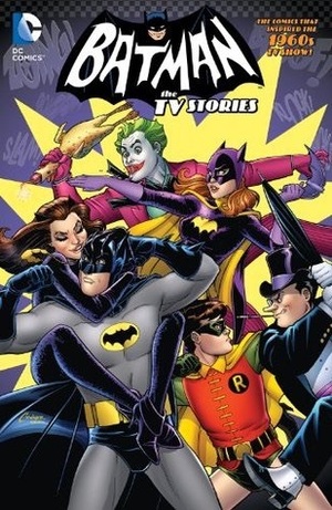 Batman '66: The TV Stories by Bill Finger, John Broome, Gardner F. Fox, Sheldon Moldoff, Carmine Infantino, Dick Sprang