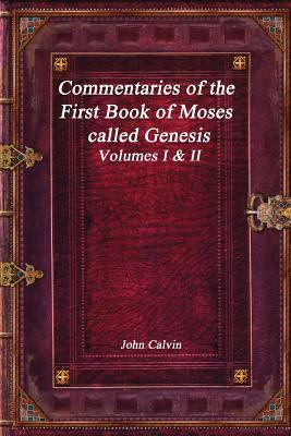 Commentaries of the First Book of Moses Called Genesis by John Calvin