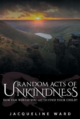 Random Acts of Unkindness by Jacqueline Ward