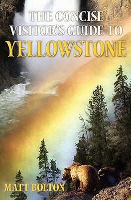 The Concise Visitor's Guide to Yellowstone by Matt Bolton