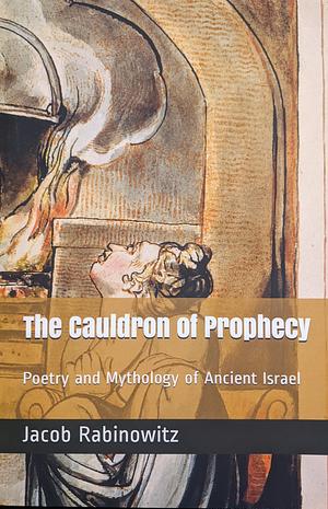 The Cauldron of Prophecy by Jacob Rabinowitz