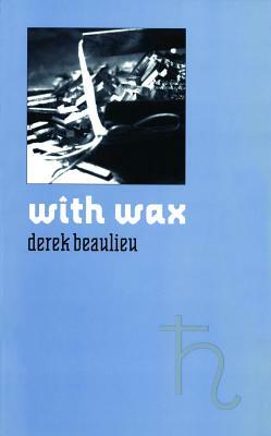 With Wax by Derek Beaulieu