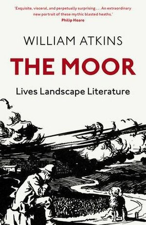 The Moor: Lives, Landscape, Literature by William Atkins