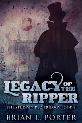 Legacy Of The Ripper (The Study In Red Trilogy Book 2) by Brian L. Porter