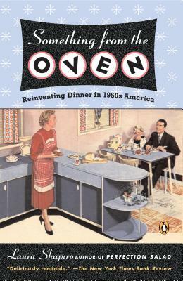 Something from the Oven: Reinventing Dinner in 1950s America by Laura Shapiro