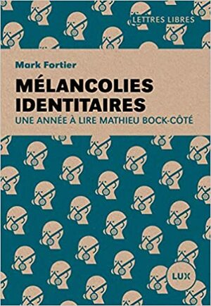 Mélancolies identitaires : Une année à lire Mathieu Bock-Côté by Mark Fortier