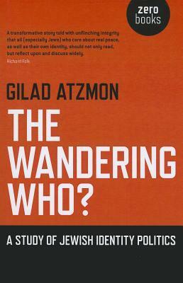 The Wandering Who? A Study of Jewish Identity Politics by Gilad Atzmon