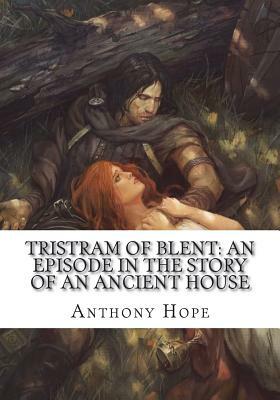 Tristram of Blent: An Episode in the Story of an Ancient House by Anthony Hope