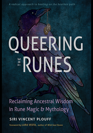 Queering the Runes: Reclaiming Ancestral Wisdom in Rune Magic and Mythology by Siri Vincent Plouff