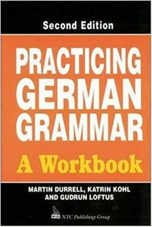 Practicing German Grammar: A Workbook by Martin Durrell, Katrin M. Kohl, Gudrun Loftus