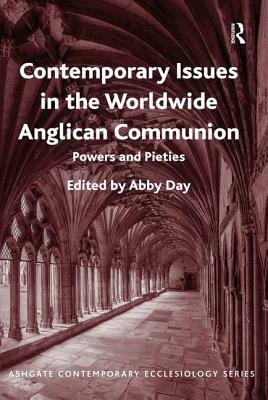 Contemporary Issues in the Worldwide Anglican Communion: Powers and Pieties by Abby Day