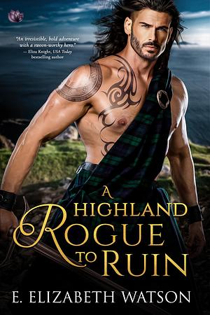 A Highland Rogue to Ruin by E. Elizabeth Watson, E. Elizabeth Watson