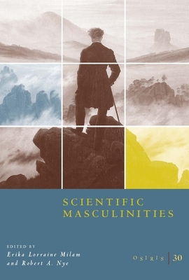 Osiris, Volume 30, Volume 30: Scientific Masculinities by 