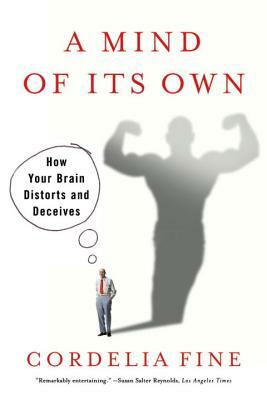 A Mind of Its Own: How Your Brain Distorts and Deceives by Cordelia Fine