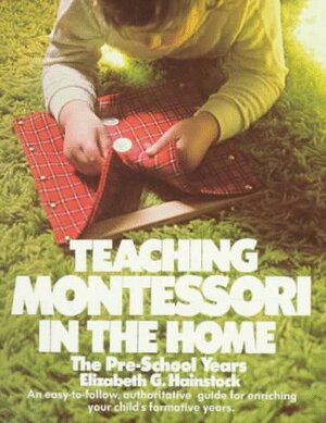 Teaching Montessori in the Home: The Pre-School Years: The Pre-School Years by Elizabeth G. Hainstock