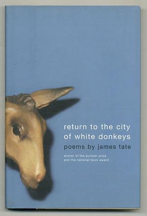 Return to the City of White Donkeys: Poems by James Tate