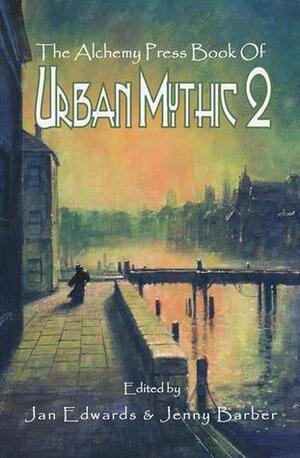 The Alchemy Press Book of Urban Mythic 2 by Jan Edwards, Jenny Barber
