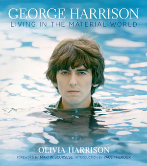 Living in the Material World: George Harrison by Mark Holborn, Paul Theroux, Olivia Harrison, Martin Scorsese