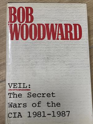 Veil: The Secret Wars of the CIA, 1981-87 by Bob Woodward