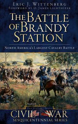 The Battle of Brandy Station: North America's Largest Cavalry Battle by Eric J. Wittenberg
