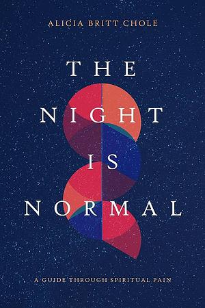 The Night Is Normal: A Guide Through Spiritual Pain by Alicia Britt Chole