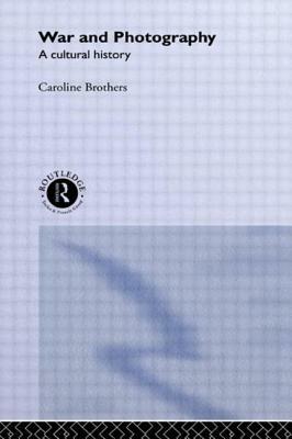 War and Photography: A Cultural History by Caroline Brothers