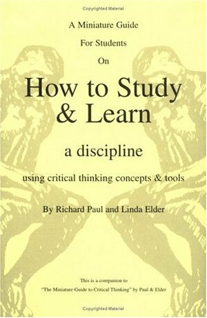 The Thinker's Guide For Students On How to Study & Learn a discipline by Linda Elder, Richard Paul