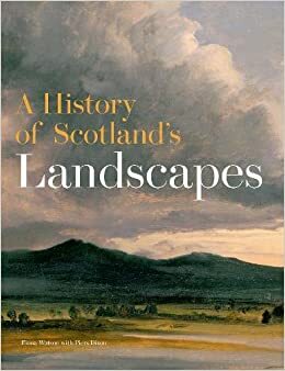 A History of Scotland's Landscapes by Fiona Watson, Piers Dixon