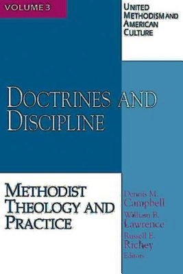 United Methodism and American Culture, Volume 3: Doctrines and Discipline: Methodist Theology and Practice by Dennis M. Campbell, Russell E. Richey