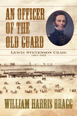 An Officer of the Old Guard: Lewis Stevenson Craig, 1807-1852 by William Harris Bragg