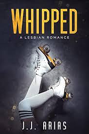 Whipped: A Lesbian Romance by J.J. Arias