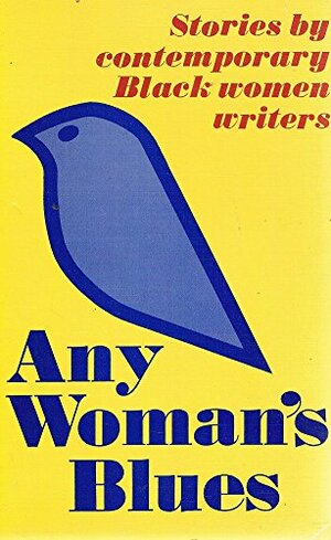 Any Woman's Blues: Stories by Contemporary Black Women Writers by Gayl Jones, Sherley Anne Williams, Toni Morrison, Alexis DeVeaux, Paulette Childress White, Toni Cade Bambara, Mary Washington, Alice Walker, Frenchy Hodges, Ntozake Shange