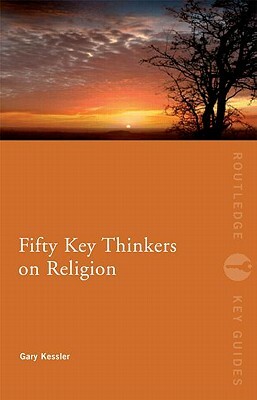 Fifty Key Thinkers on Religion by Gary E. Kessler