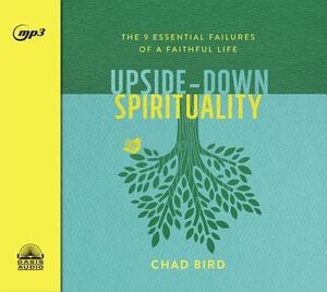 Upside-Down Spirituality: The 9 Essential Failures of a Faithful Life by Chad Bird