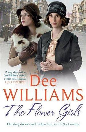 The Flower Girls: Dazzling dreams and broken hearts in 1920s London by Dee Williams, Dee Williams