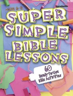 Super Simple Bible Lessons (Ages 6-8): 60 Ready-To-Use Bible Activities for Ages 6-8 by Leedell Stickler